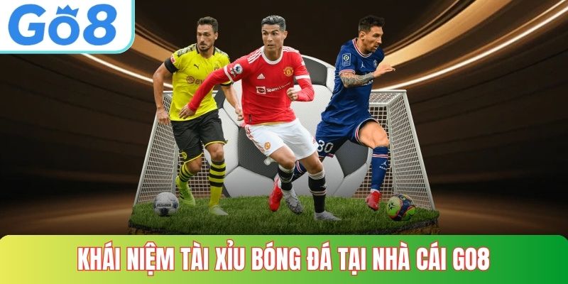 Khái niệm tài xỉu bóng đá tại nhà cái GO8